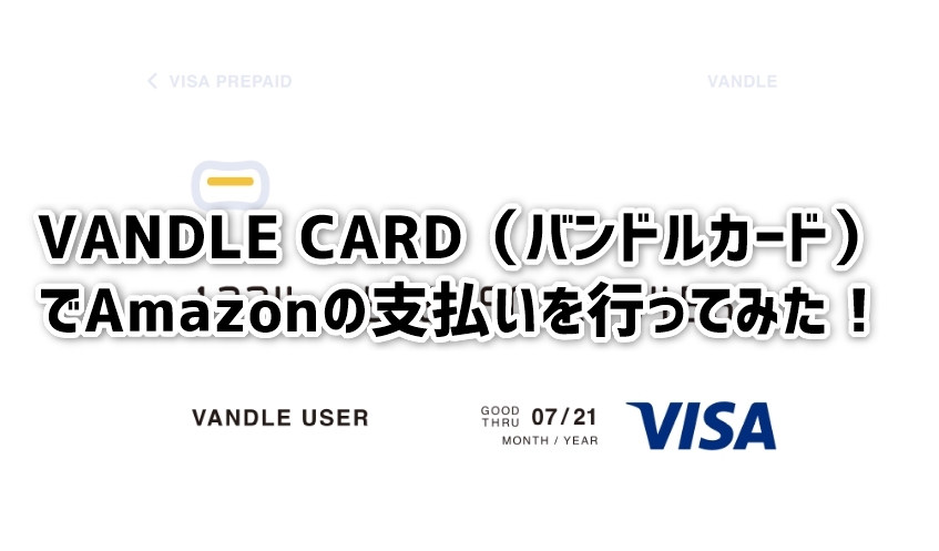 【図解】VANDLE CARD（バンドルカード）でAmazonの支払いを行ってみた！